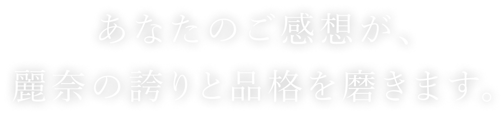 あなたのご感想が、麗奈の誇りと品格を磨きます。