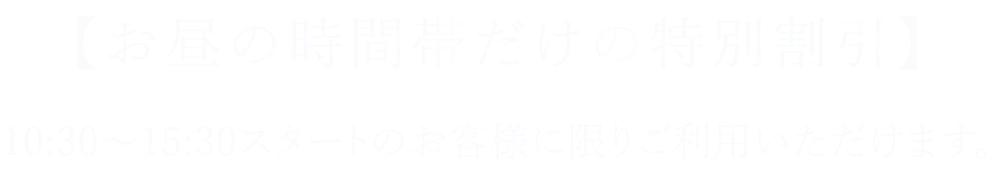 お昼の時間帯だけの特別割引 30スタートのお客様に限りご利用いただけます。