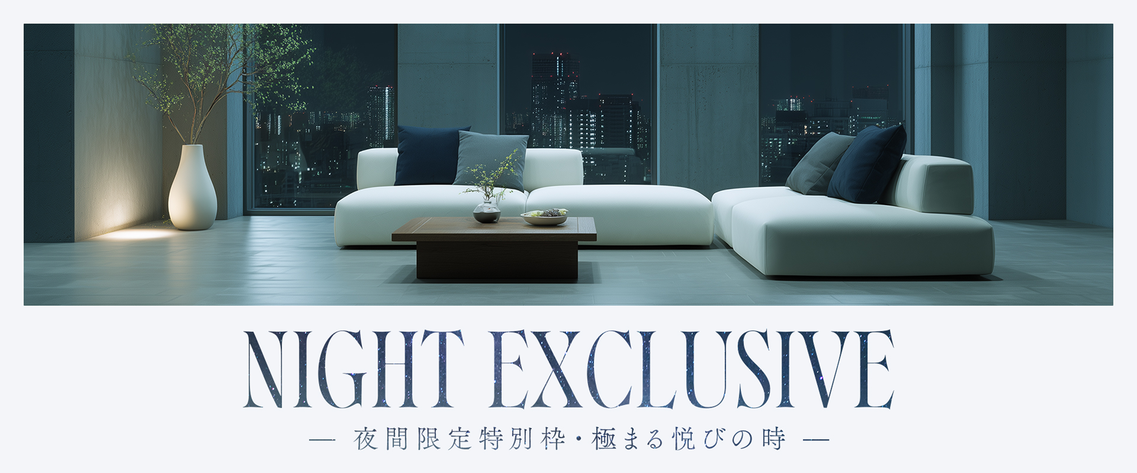 NIGHT EXCLUSIVE -お昼を優雅に煌めかせる巡り合い-