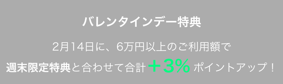 バレンタインデー特典（2月14日）ご利用額6万円以上で、さらに+3%ポイントアップ！