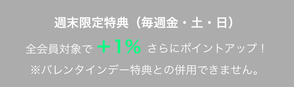 週末限定特典（毎週金・土・日）全会員対象で+1%さらにポイントアップ！